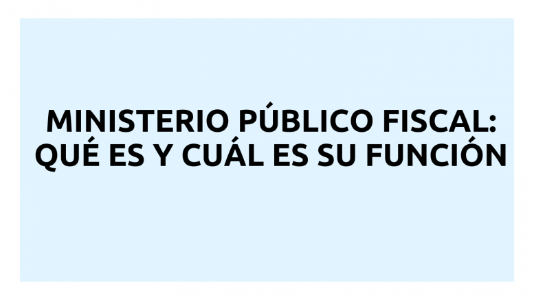 Ministerio Público Fiscal Qué Es Y Cuál Es Su Función Soy Perito 0082